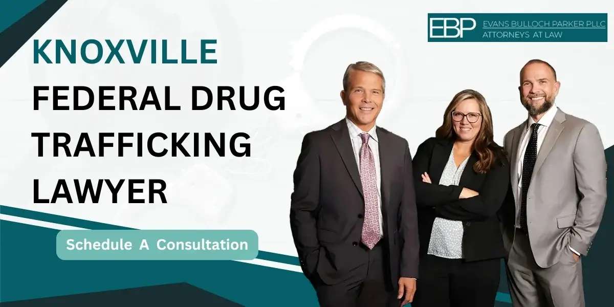 Hire a trusted Knoxville Federal Drug Trafficking Lawyer for serious charges