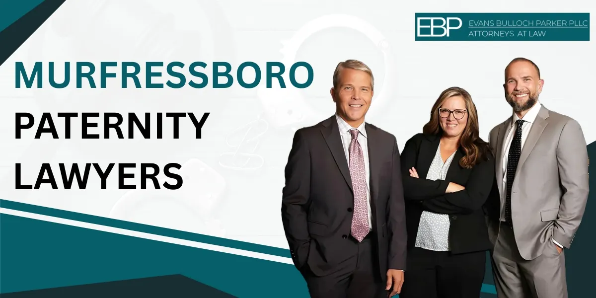 Hire a Trusted Murfreesboro Paternity Lawyers to Protect Your Parental Rights and Resolve Paternity Matters
