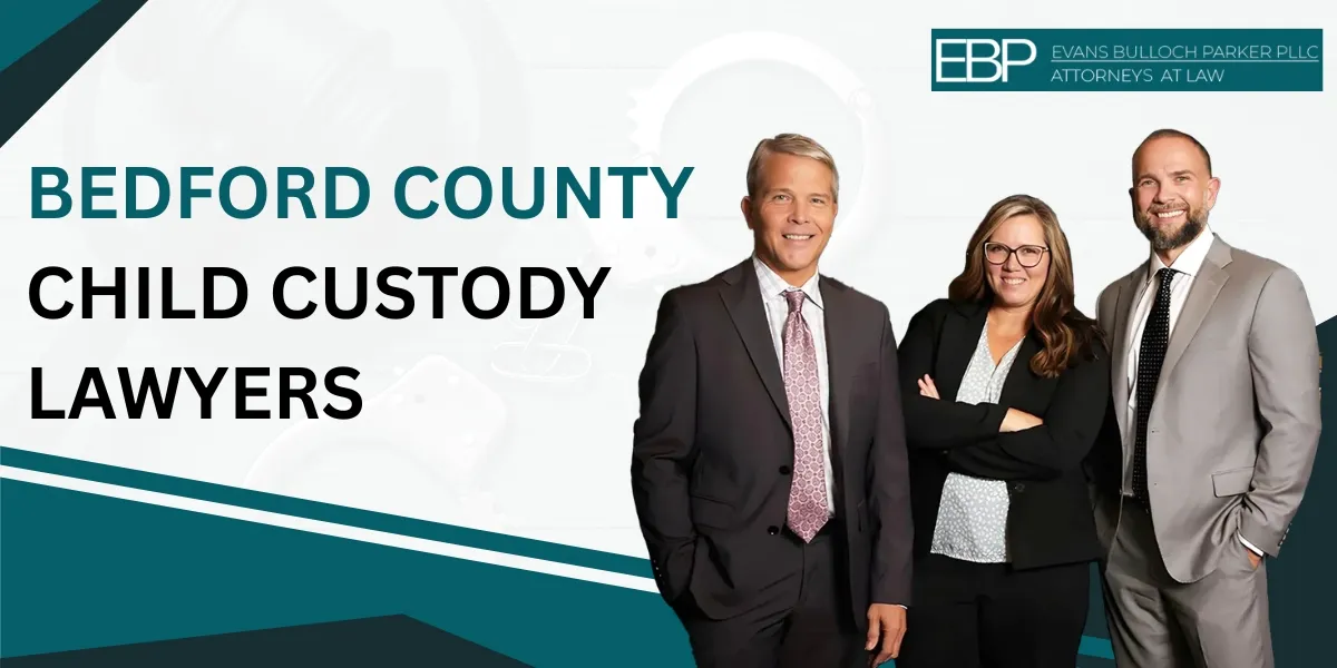Hire Bedford County Child Custody Lawyer to Protect Your Parental Rights and Advocate for Your Child's Best Interests